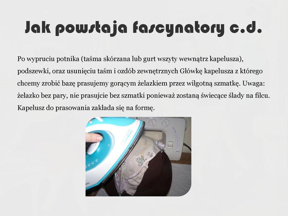 usunięciu taśm i ozdób zewnętrznych Główkę kapelusza z którego chcemy zrobić bazę prasujemy
