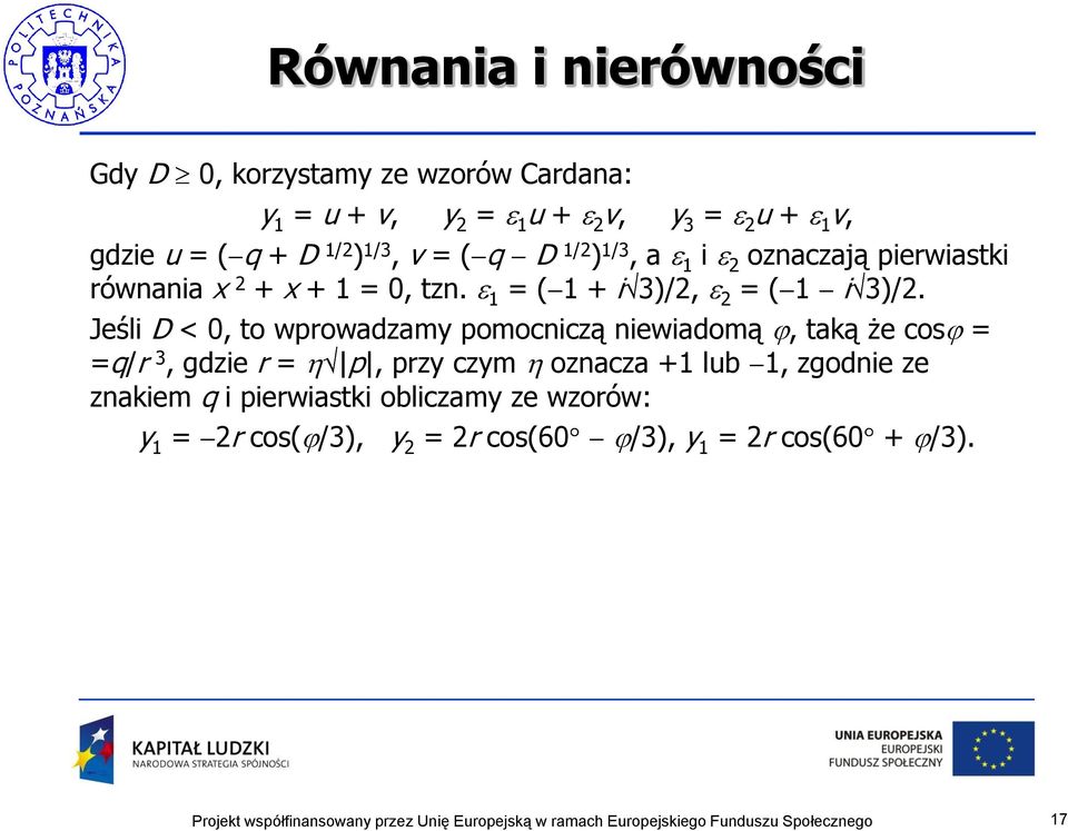 Jeśli D < 0, to wprowadzamy pomocniczą niewiadomą, taką że cos = =q/r 3, gdzie r = p, przy czym oznacza +1 lub 1,