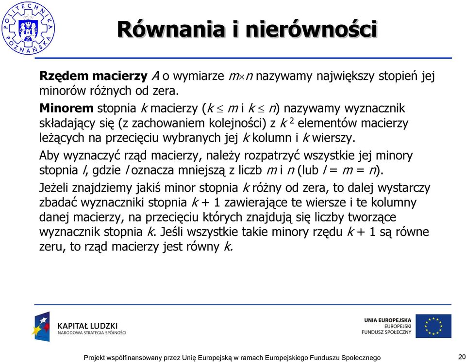 wierszy. Aby wyznaczyć rząd macierzy, należy rozpatrzyć wszystkie jej minory stopnia l, gdzie l oznacza mniejszą z liczb m i n (lub l = m = n).