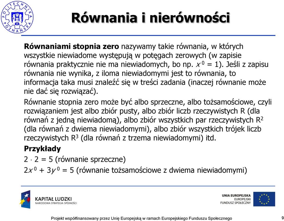 Równanie stopnia zero może być albo sprzeczne, albo tożsamościowe, czyli rozwiązaniem jest albo zbiór pusty, albo zbiór liczb rzeczywistych R (dla równań z jedną niewiadomą), albo zbiór wszystkich