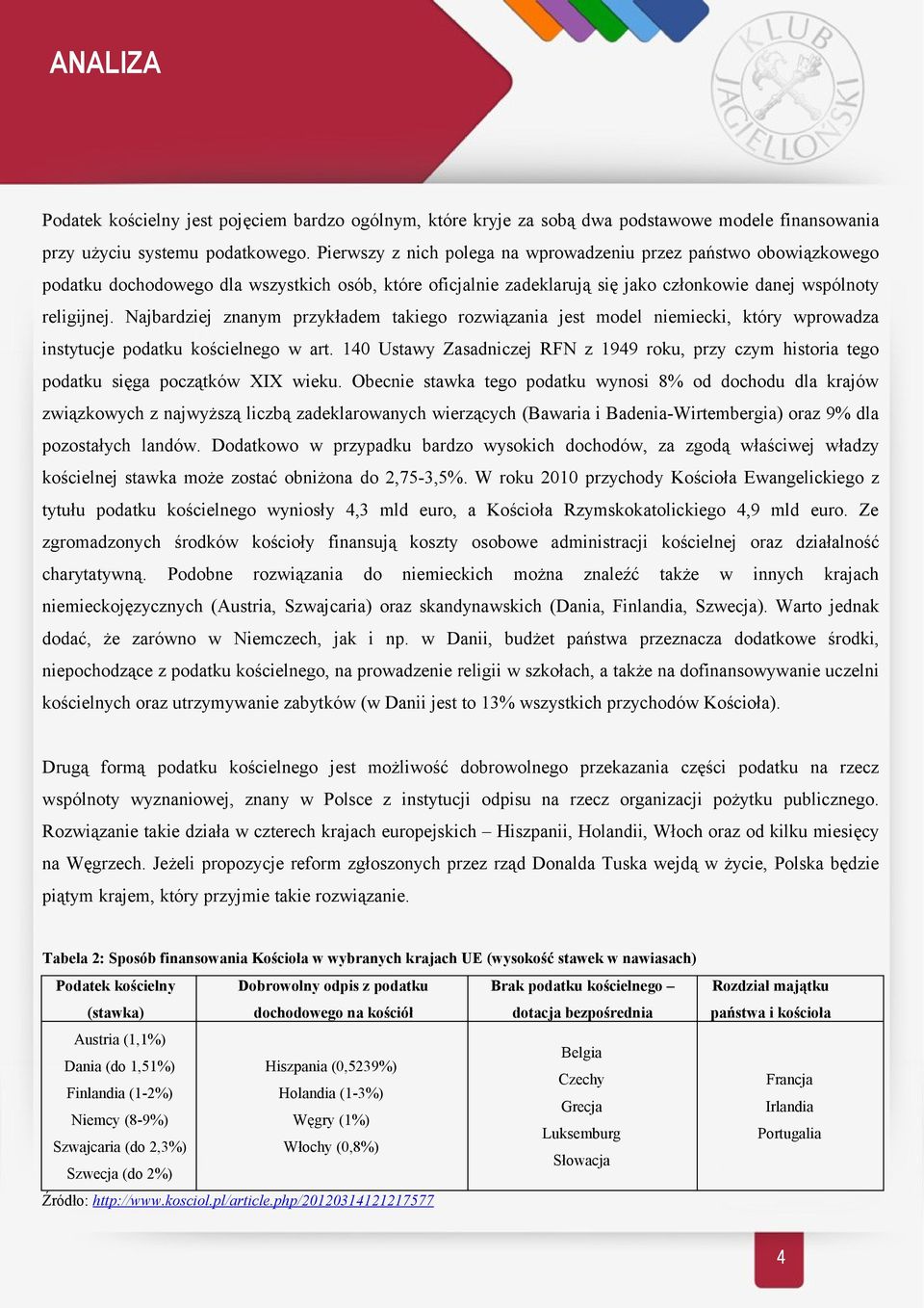 Najbardziej znanym przykładem takiego rozwiązania jest model niemiecki, który wprowadza instytucje podatku kościelnego w art.