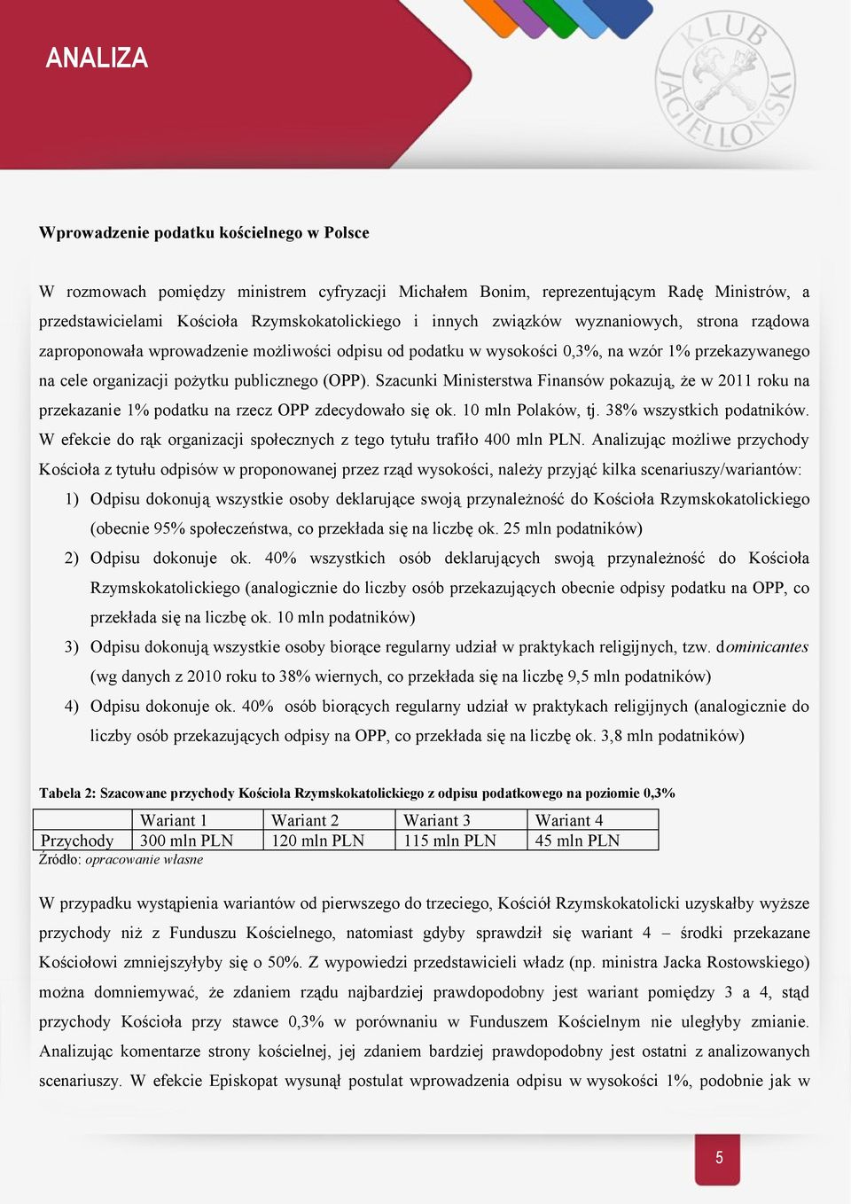 Szacunki Ministerstwa Finansów pokazują, że w 2011 roku na przekazanie 1% podatku na rzecz OPP zdecydowało się ok. 10 mln Polaków, tj. 38% wszystkich podatników.