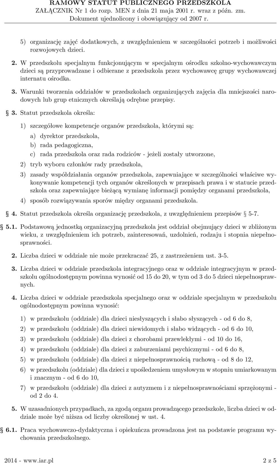 Warunki tworzenia oddziałów w przedszkolach organizujących zajęcia dla mniejszości narodowych lub grup etnicznych określają odrębne przepisy. 3.