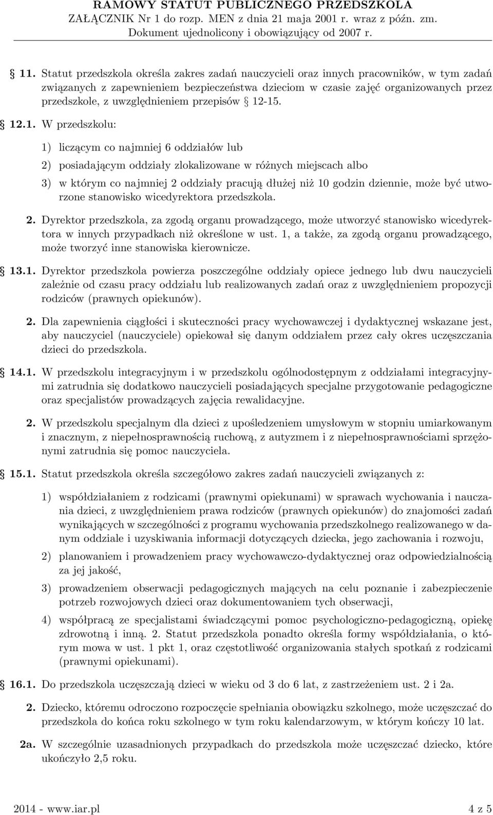 -15. 12.1. W przedszkolu: 1) liczącym co najmniej 6 oddziałów lub 2) posiadającym oddziały zlokalizowane w różnych miejscach albo 3) w którym co najmniej 2 oddziały pracują dłużej niż 10 godzin