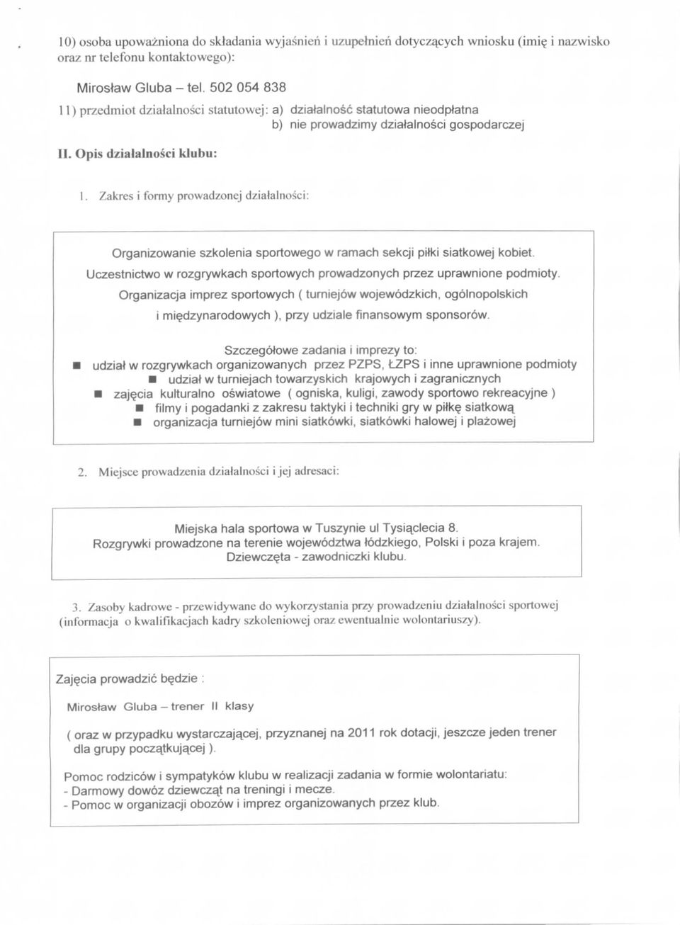 Zakres i formy prowadzonej dzialalnosci: Organizowanie szkolenia sportowego w ramach sekcji pitki siatkowej kobiet. Uczestnictwo w rozgrywkach sportowych prowadzonych przez uprawnione podmioty.