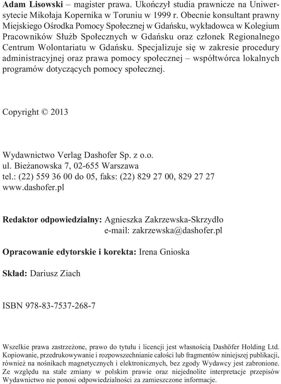 Specjalizuje si w zakresie procedury administracyjnej oraz prawa pomocy spo ecznej wspó twórca lokalnych programów dotyczàcych pomocy spo ecznej. Copyright 2013 Wydawnictwo Verlag Dashofer Sp. z o.o. ul.