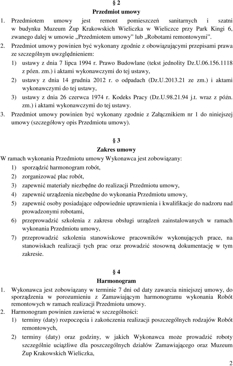 remontowymi. 2. Przedmiot umowy powinien być wykonany zgodnie z obowiązującymi przepisami prawa ze szczególnym uwzględnieniem: 1) ustawy z dnia 7 lipca 1994 r. Prawo Budowlane (tekst jednolity Dz.U.