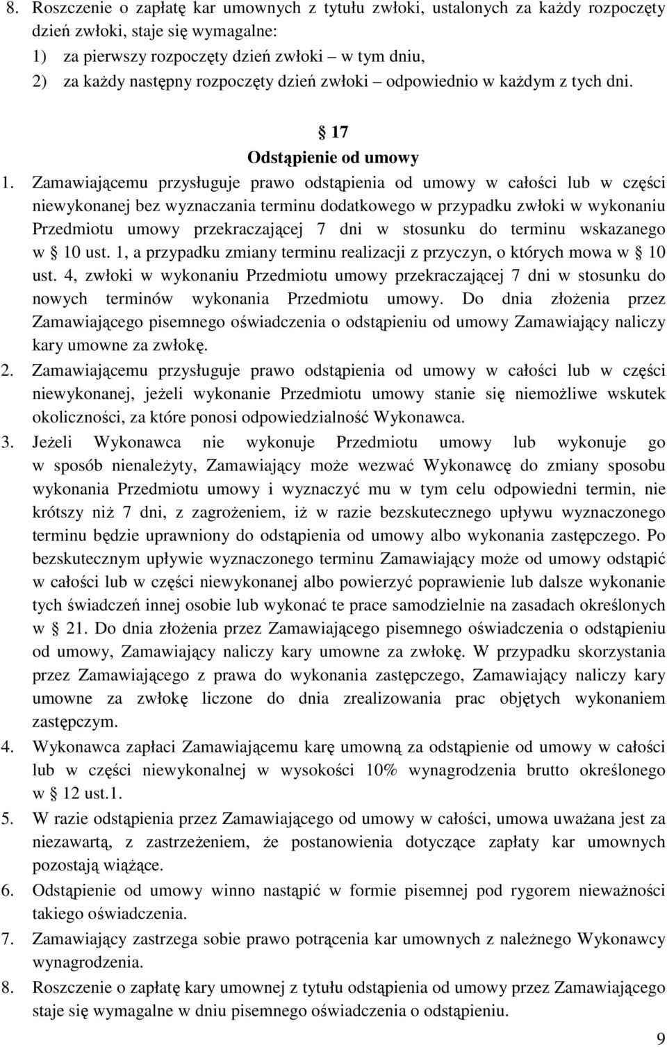 Zamawiającemu przysługuje prawo odstąpienia od umowy w całości lub w części niewykonanej bez wyznaczania terminu dodatkowego w przypadku zwłoki w wykonaniu Przedmiotu umowy przekraczającej 7 dni w