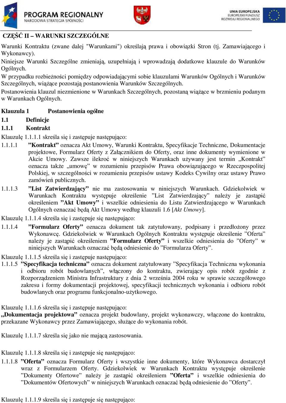 W przypadku rozbieŝności pomiędzy odpowiadającymi sobie klauzulami Warunków Ogólnych i Warunków Szczególnych, wiąŝące pozostają postanowienia Warunków Szczególnych.