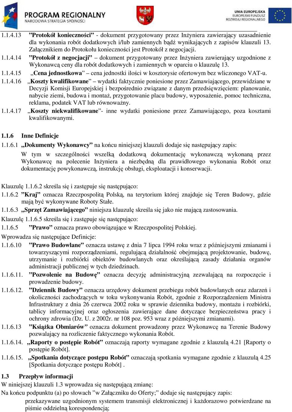 14 Protokół z negocjacji dokument przygotowany przez InŜyniera zawierający uzgodnione z Wykonawcą ceny dla robót dodatkowych i zamiennych w oparciu o klauzulę 13. 1.1.4.15 Cena jednostkowa cena jednostki ilości w kosztorysie ofertowym bez wliczonego VAT-u.