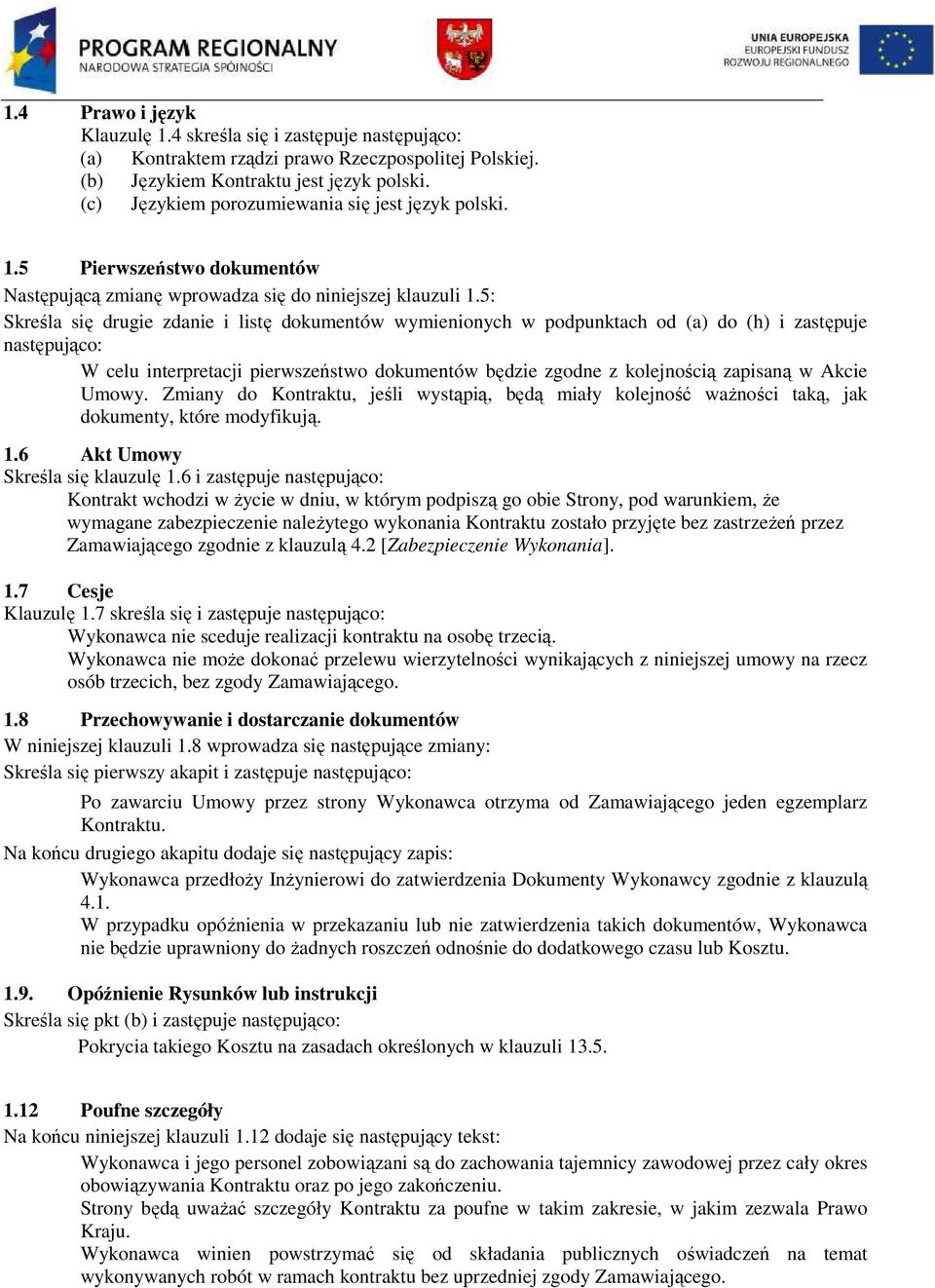 5: Skreśla się drugie zdanie i listę dokumentów wymienionych w podpunktach od (a) do (h) i zastępuje następująco: W celu interpretacji pierwszeństwo dokumentów będzie zgodne z kolejnością zapisaną w