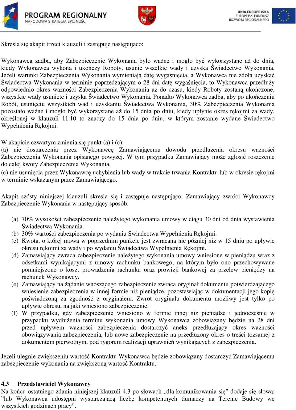JeŜeli warunki Zabezpieczenia Wykonania wymieniają datę wygaśnięcia, a Wykonawca nie zdoła uzyskać Świadectwa Wykonania w terminie poprzedzającym o 28 dni datę wygaśnięcia, to Wykonawca przedłuŝy