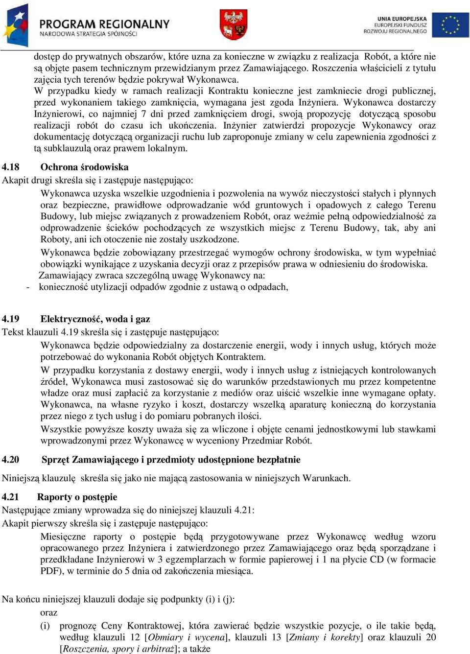 W przypadku kiedy w ramach realizacji Kontraktu konieczne jest zamkniecie drogi publicznej, przed wykonaniem takiego zamknięcia, wymagana jest zgoda InŜyniera.