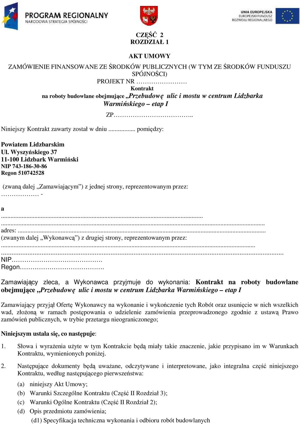 Wyszyńskiego 37 11-100 Lidzbark Warmiński NIP 743-186-30-86 Regon 510742528 (zwaną dalej Zamawiającym ) z jednej strony, reprezentowanym przez: - a...... adres:.