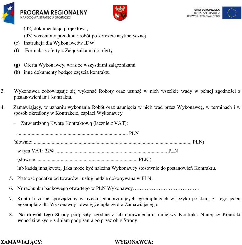 Zamawiający, w uznaniu wykonania Robót oraz usunięcia w nich wad przez Wykonawcę, w terminach i w sposób określony w Kontrakcie, zapłaci Wykonawcy Zatwierdzoną Kwotę Kontraktową (łącznie z VAT):.