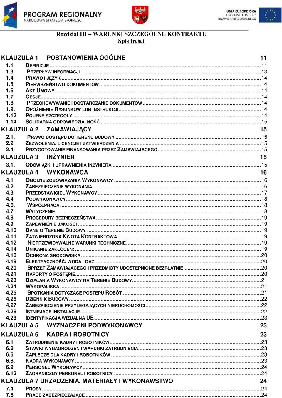 .. 15 KLAUZULA 2 ZAMAWIAJĄCY 15 2.1. PRAWO DOSTĘPU DO TERENU BUDOWY... 15 2.2 ZEZWOLENIA, LICENCJE I ZATWIERDZENIA... 15 2.4 PRZYGOTOWANIE FINANSOWANIA PRZEZ ZAMAWIAJĄCEGO.