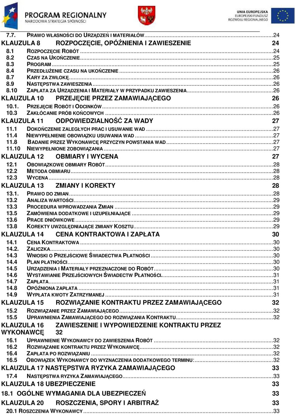 .. 26 ZAKŁÓCANIE PRÓB KOŃCOWYCH... 26 KLAUZULA 11 ODPOWIEDZIALNOŚĆ ZA WADY 27 11.1 DOKOŃCZENIE ZALEGŁYCH PRAC I USUWANIE WAD... 27 11.4 NIEWYPEŁNIENIE OBOWIĄZKU USUWANIA WAD... 27 11.8 BADANIE PRZEZ WYKONAWCĘ PRZYCZYN POWSTANIA WAD.