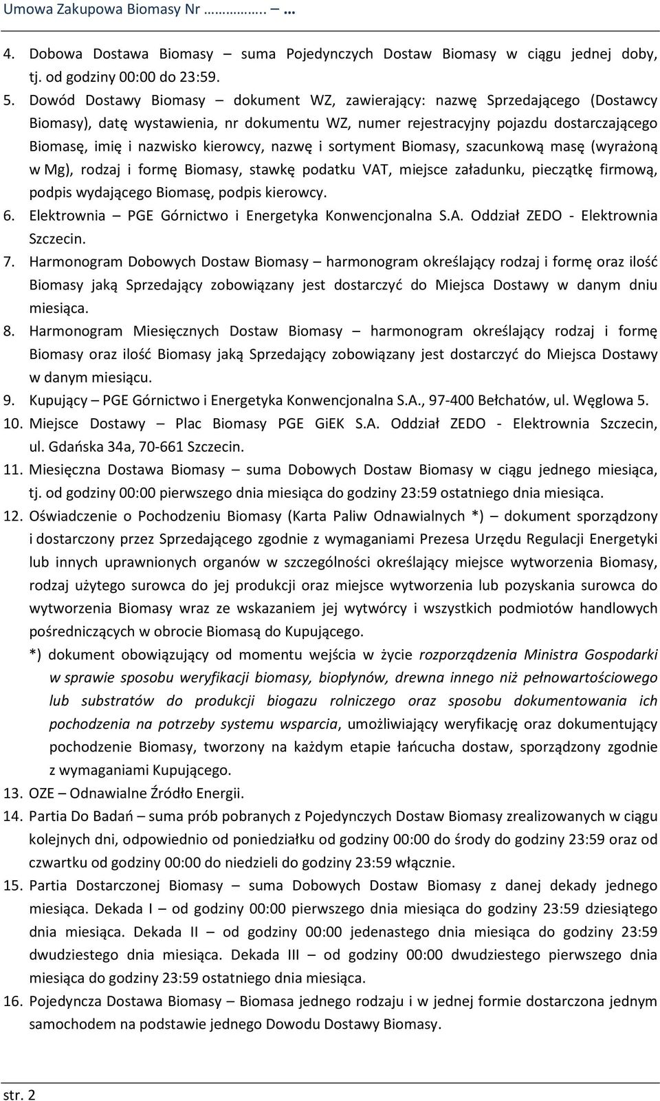 kierowcy, nazwę i sortyment Biomasy, szacunkową masę (wyrażoną w Mg), rodzaj i formę Biomasy, stawkę podatku VAT, miejsce załadunku, pieczątkę firmową, podpis wydającego Biomasę, podpis kierowcy. 6.