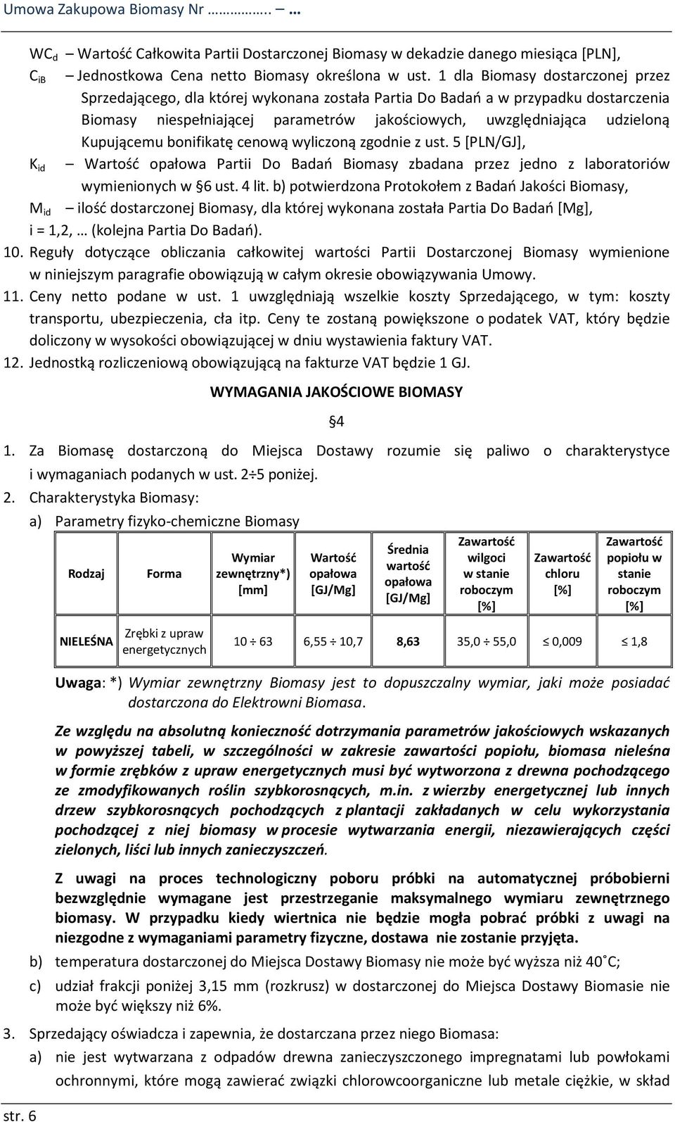 Kupującemu bonifikatę cenową wyliczoną zgodnie z ust. 5 [PLN/GJ], K id Wartość opałowa Partii Do Badań Biomasy zbadana przez jedno z laboratoriów wymienionych w 6 ust. 4 lit.