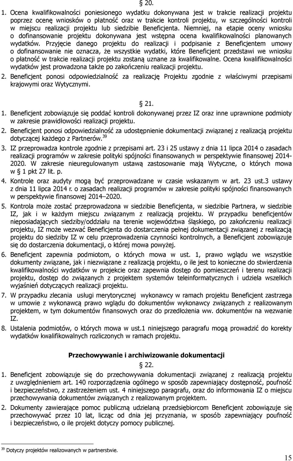 realizacji projektu lub siedzibie Beneficjenta. Niemniej, na etapie oceny wniosku o dofinansowanie projektu dokonywana jest wstępna ocena kwalifikowalności planowanych wydatków.