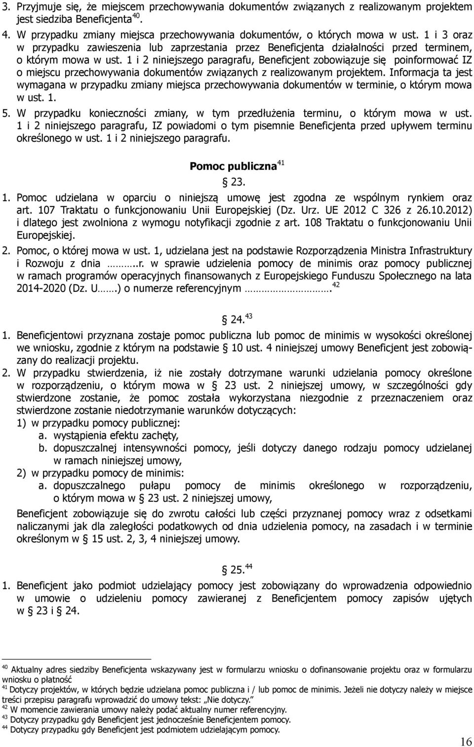 1 i 2 niniejszego paragrafu, Beneficjent zobowiązuje się poinformować IZ o miejscu przechowywania dokumentów związanych z realizowanym projektem.