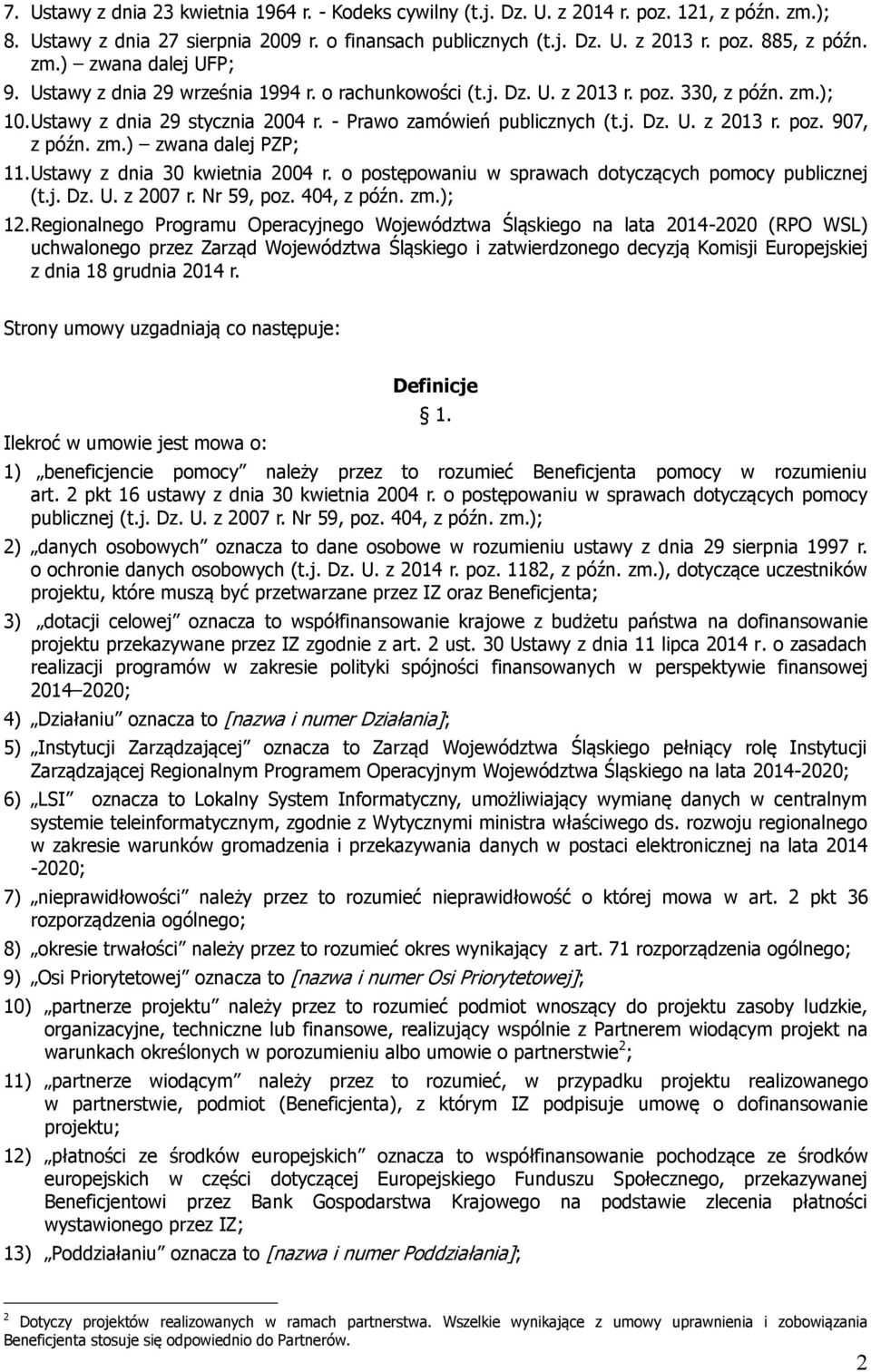 zm.) zwana dalej PZP; 11. Ustawy z dnia 30 kwietnia 2004 r. o postępowaniu w sprawach dotyczących pomocy publicznej (t.j. Dz. U. z 2007 r. Nr 59, poz. 404, z późn. zm.); 12.