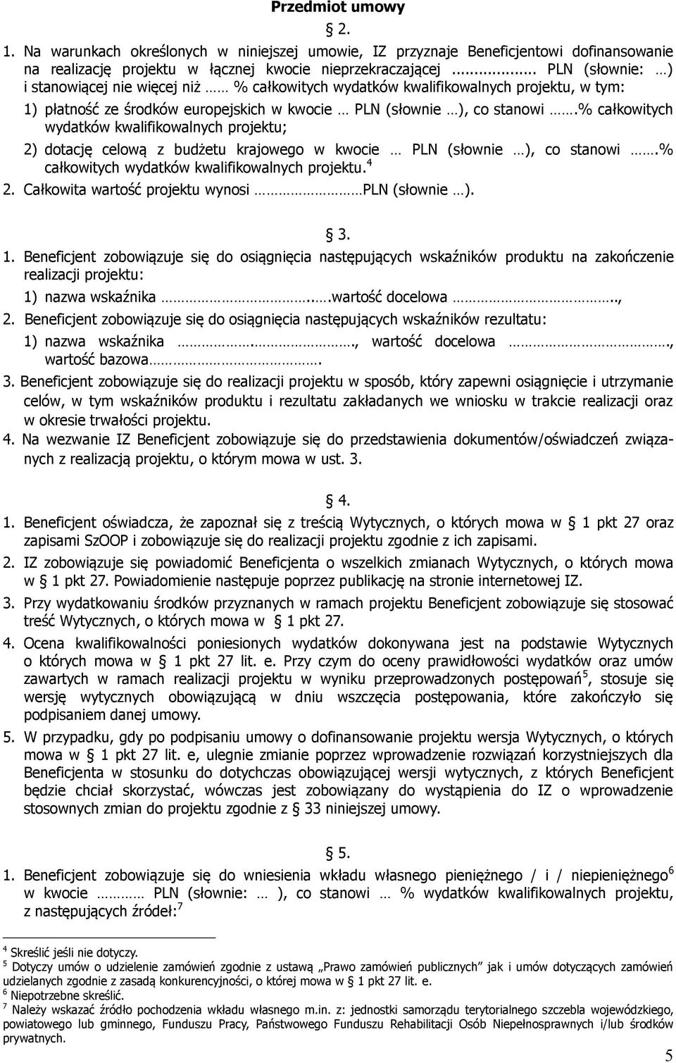 % całkowitych wydatków kwalifikowalnych projektu; 2) dotację celową z budżetu krajowego w kwocie PLN (słownie ), co stanowi.% całkowitych wydatków kwalifikowalnych projektu. 4 2.