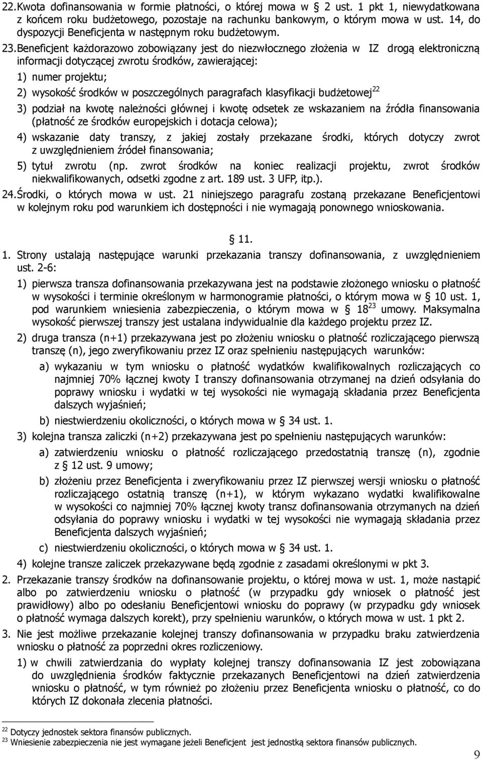 Beneficjent każdorazowo zobowiązany jest do niezwłocznego złożenia w IZ drogą elektroniczną informacji dotyczącej zwrotu środków, zawierającej: 1) numer projektu; 2) wysokość środków w poszczególnych