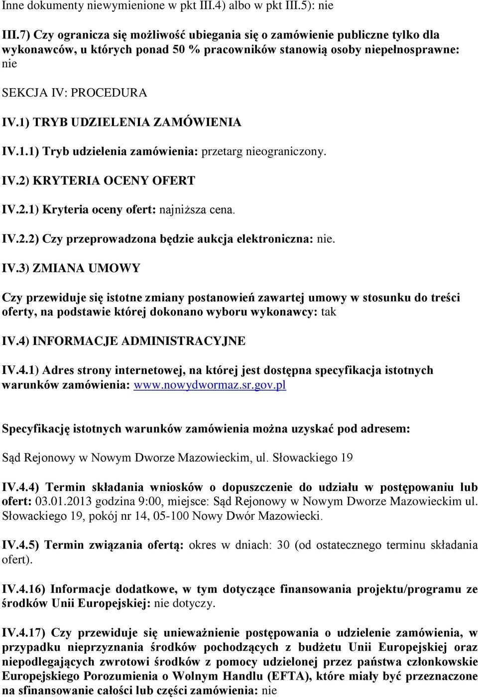 1) TRYB UDZIELENIA ZAMÓWIENIA IV.1.1) Tryb udzielenia zamówienia: przetarg nieograniczony. IV.2) KRYTERIA OCENY OFERT IV.2.1) Kryteria oceny ofert: najniższa cena. IV.2.2) Czy przeprowadzona będzie aukcja elektroniczna: nie.