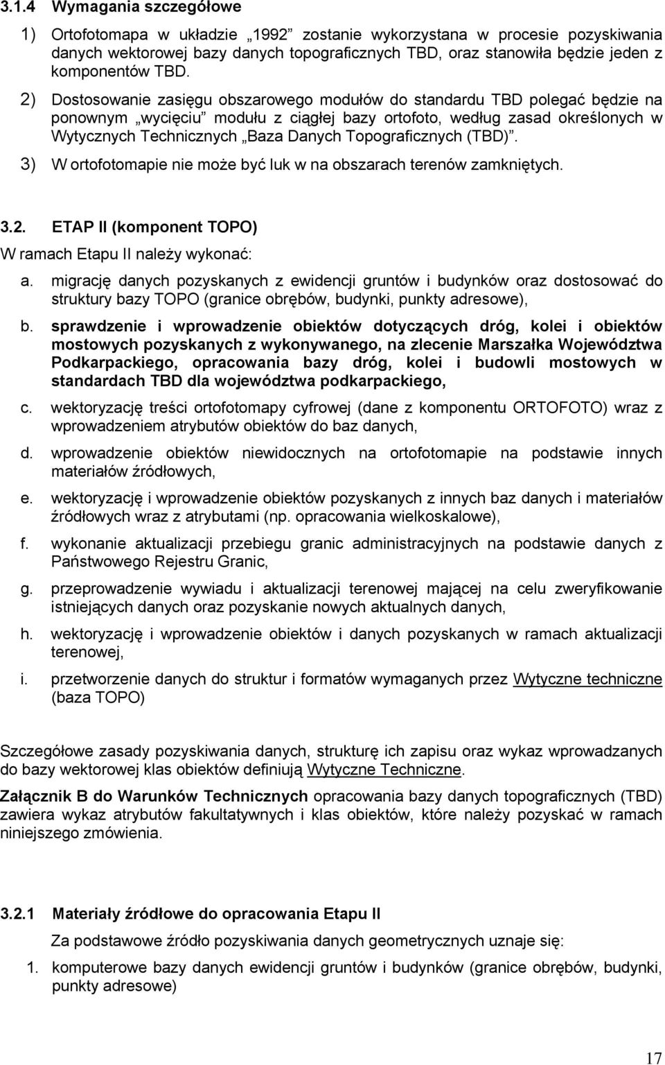 Topograficznych (TBD). 3) W ortofotomapie nie może być luk w na obszarach terenów zamkniętych. 3.2. ETAP II (komponent TOPO) W ramach Etapu II należy wykonać: a.