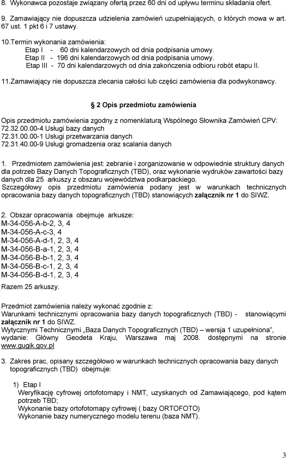 Etap III - 70 dni kalendarzowych od dnia zakończenia odbioru robót etapu II. 11.Zamawiający nie dopuszcza zlecania całości lub części zamówienia dla podwykonawcy.