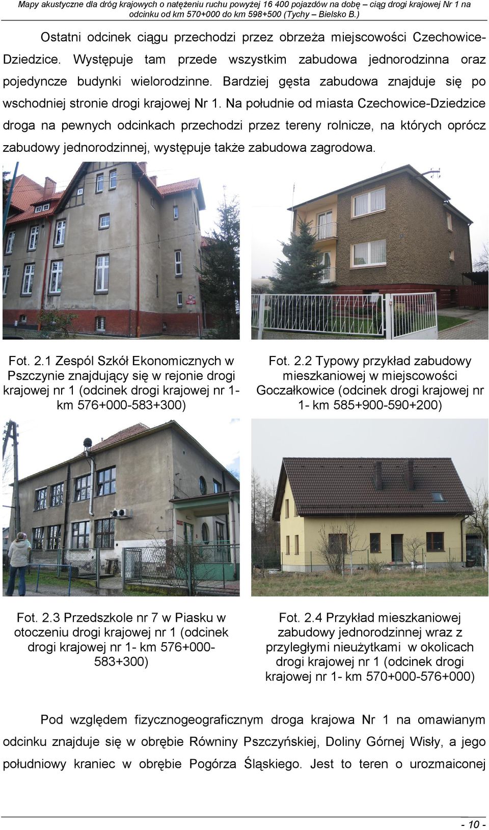 Na południe od miasta Czechowice-Dziedzice droga na pewnych odcinkach przechodzi przez tereny rolnicze, na których oprócz zabudowy jednorodzinnej, występuje takŝe zabudowa zagrodowa. Fot. 2.