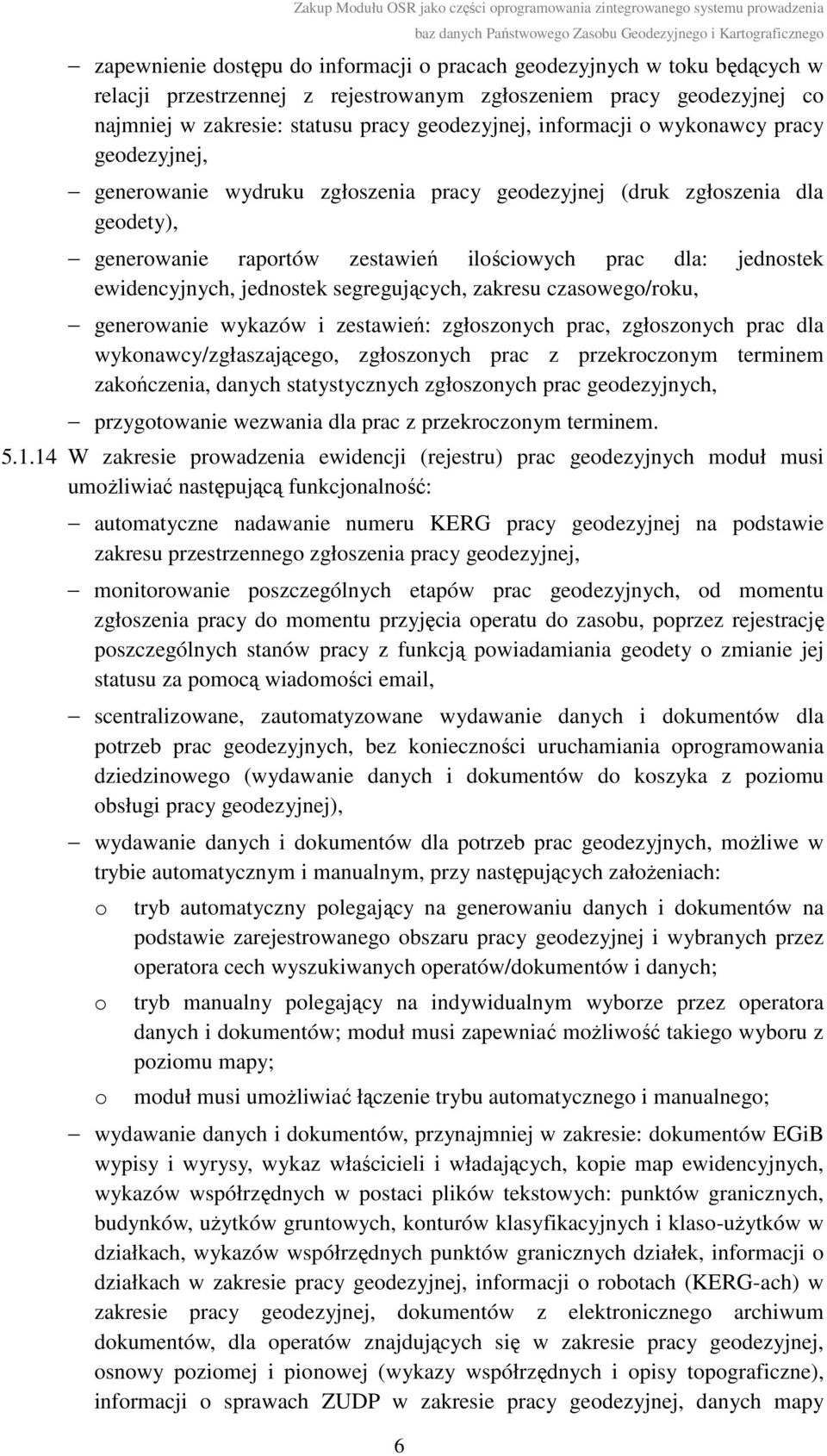 jednostek segregujących, zakresu czasowego/roku, generowanie wykazów i zestawień: zgłoszonych prac, zgłoszonych prac dla wykonawcy/zgłaszającego, zgłoszonych prac z przekroczonym terminem