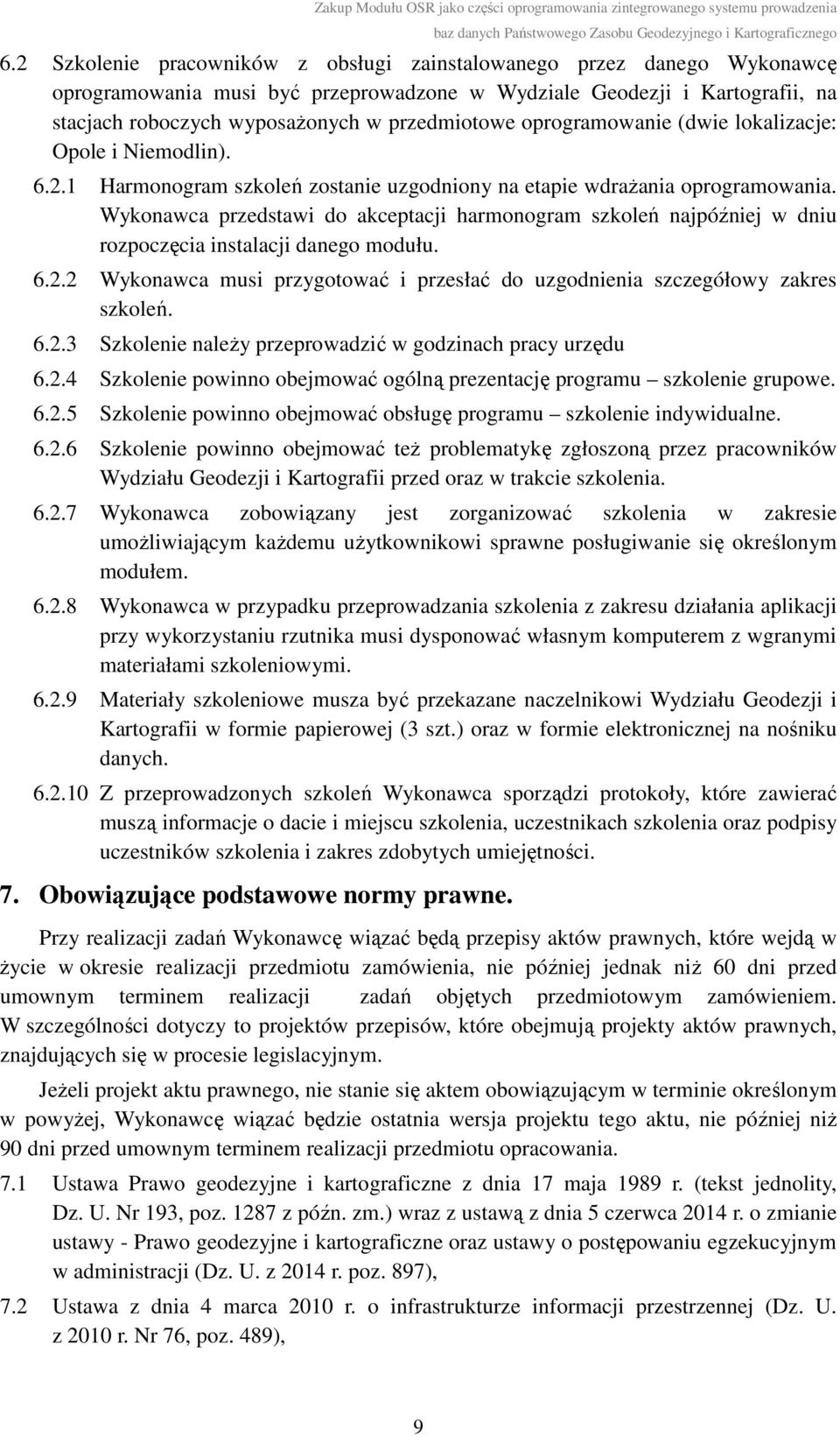 Wykonawca przedstawi do akceptacji harmonogram szkoleń najpóźniej w dniu rozpoczęcia instalacji danego modułu. 6.2.2 Wykonawca musi przygotować i przesłać do uzgodnienia szczegółowy zakres szkoleń. 6.2.3 Szkolenie należy przeprowadzić w godzinach pracy urzędu 6.