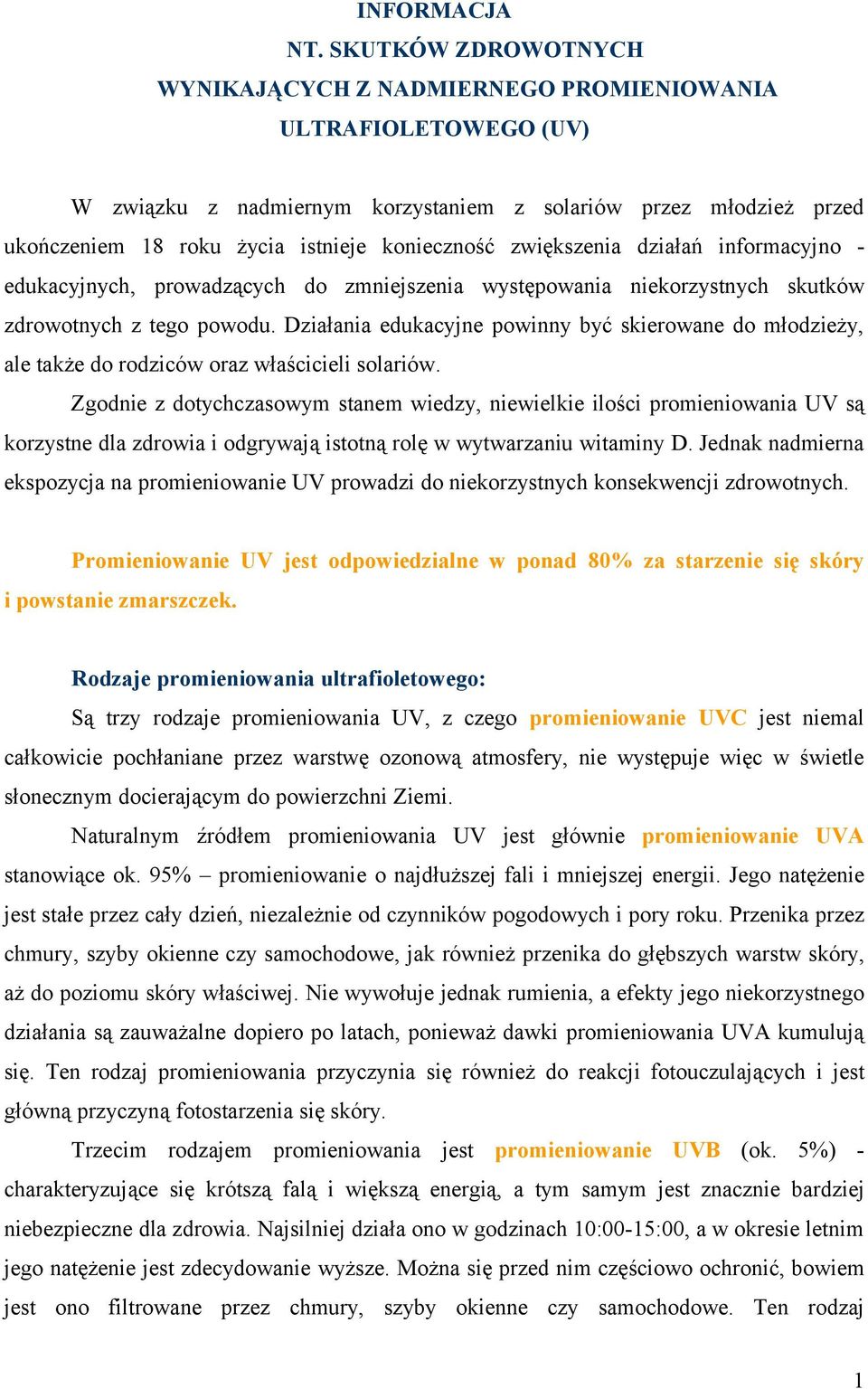 zwiększenia działań informacyjno - edukacyjnych, prowadzących do zmniejszenia występowania niekorzystnych skutków zdrowotnych z tego powodu.