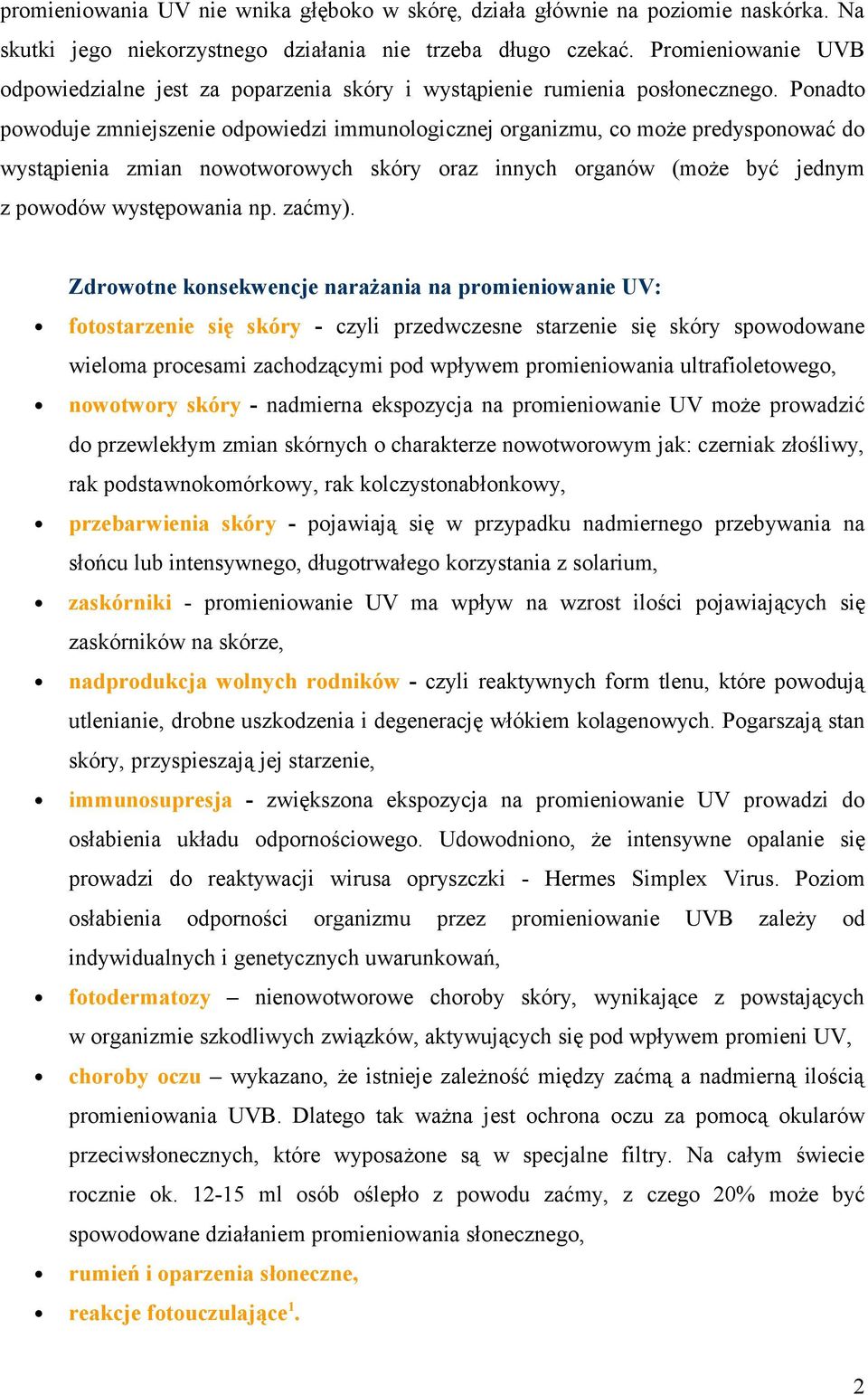 Ponadto powoduje zmniejszenie odpowiedzi immunologicznej organizmu, co może predysponować do wystąpienia zmian nowotworowych skóry oraz innych organów (może być jednym z powodów występowania np.