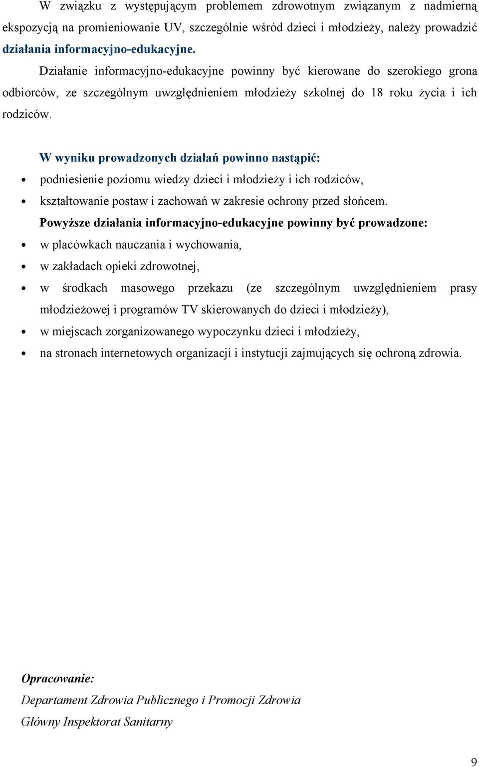 W wyniku prowadzonych działań powinno nastąpić: podniesienie poziomu wiedzy dzieci i młodzieży i ich rodziców, kształtowanie postaw i zachowań w zakresie ochrony przed słońcem.