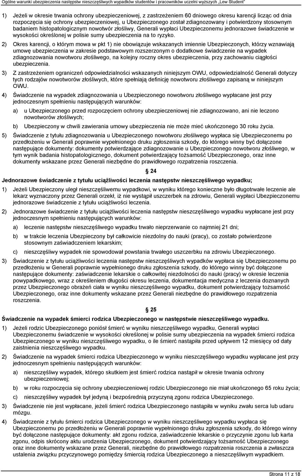 2) Okres karencji, o którym mowa w pkt 1) nie obowiązuje wskazanych imiennie Ubezpieczonych, którzy wznawiają umowę ubezpieczenia w zakresie podstawowym rozszerzonym o dodatkowe świadczenie na