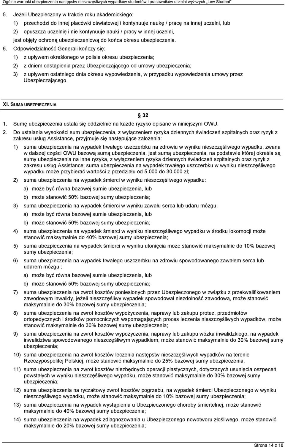 Odpowiedzialność Generali kończy się: 1) z upływem określonego w polisie okresu ubezpieczenia; 2) z dniem odstąpienia przez Ubezpieczającego od umowy ubezpieczenia; 3) z upływem ostatniego dnia