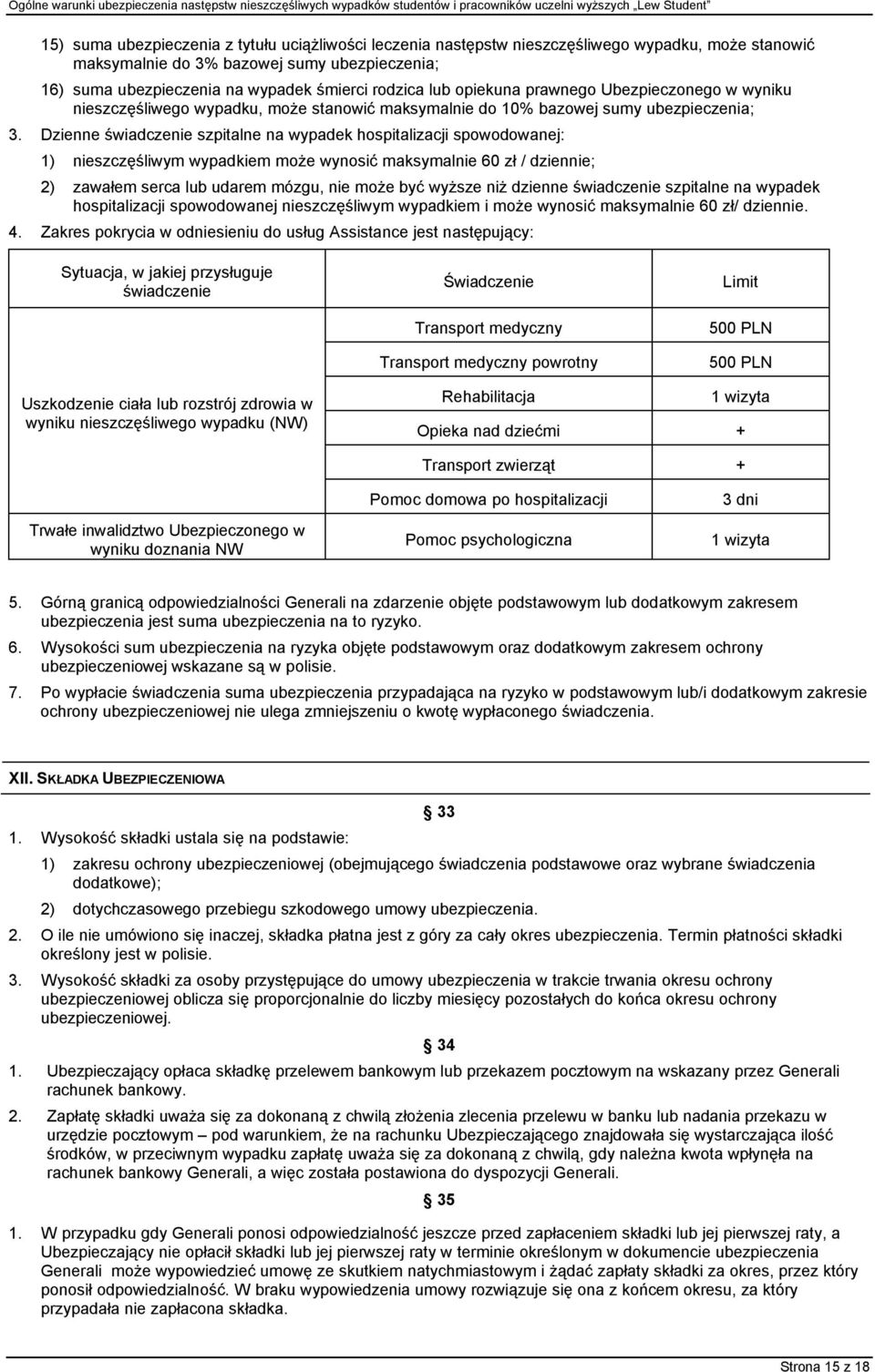 Dzienne świadczenie szpitalne na wypadek hospitalizacji spowodowanej: 1) nieszczęśliwym wypadkiem może wynosić maksymalnie 60 zł / dziennie; 2) zawałem serca lub udarem mózgu, nie może być wyższe niż