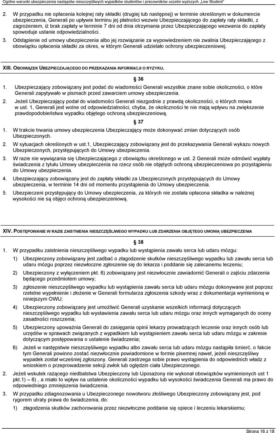 Odstąpienie od umowy ubezpieczenia albo jej rozwiązanie za wypowiedzeniem nie zwalnia Ubezpieczającego z obowiązku opłacenia składki za okres, w którym Generali udzielało ochrony ubezpieczeniowej.