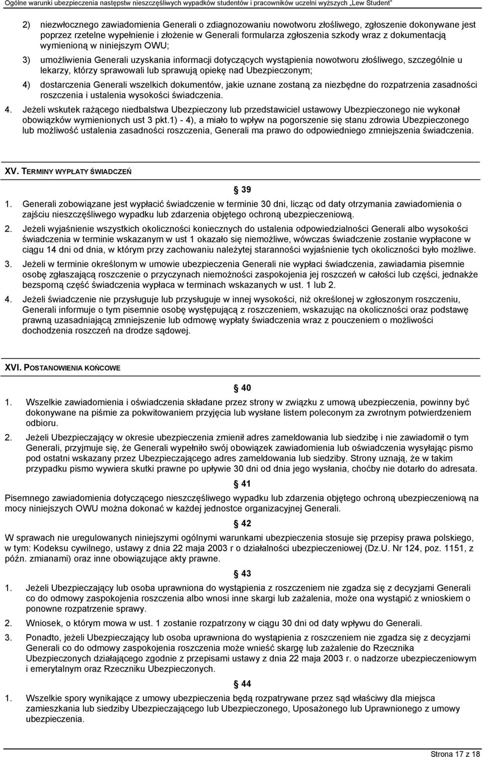 Ubezpieczonym; 4) dostarczenia Generali wszelkich dokumentów, jakie uznane zostaną za niezbędne do rozpatrzenia zasadności roszczenia i ustalenia wysokości świadczenia. 4. Jeżeli wskutek rażącego niedbalstwa Ubezpieczony lub przedstawiciel ustawowy Ubezpieczonego nie wykonał obowiązków wymienionych ust 3 pkt.