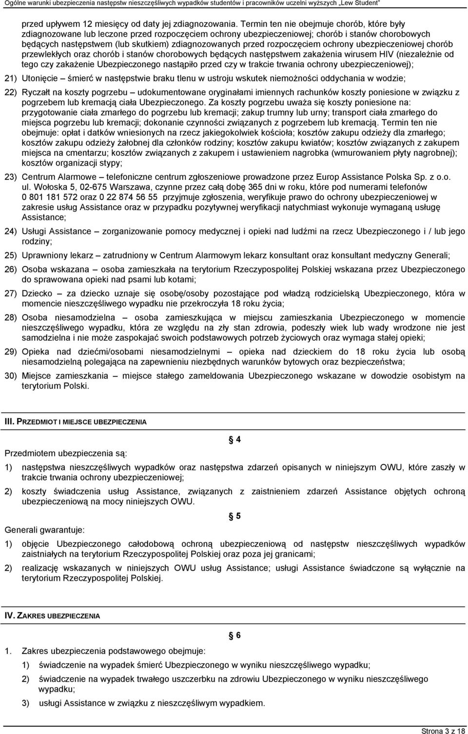 rozpoczęciem ochrony ubezpieczeniowej chorób przewlekłych oraz chorób i stanów chorobowych będących następstwem zakażenia wirusem HIV (niezależnie od tego czy zakażenie Ubezpieczonego nastąpiło przed