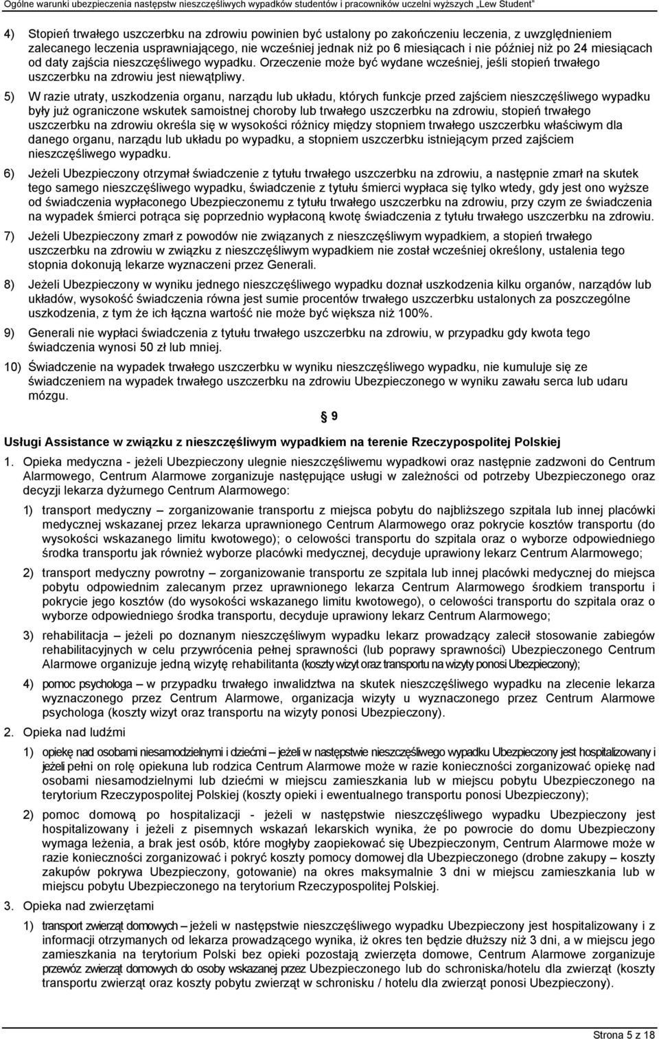 5) W razie utraty, uszkodzenia organu, narządu lub układu, których funkcje przed zajściem nieszczęśliwego wypadku były już ograniczone wskutek samoistnej choroby lub trwałego uszczerbku na zdrowiu,
