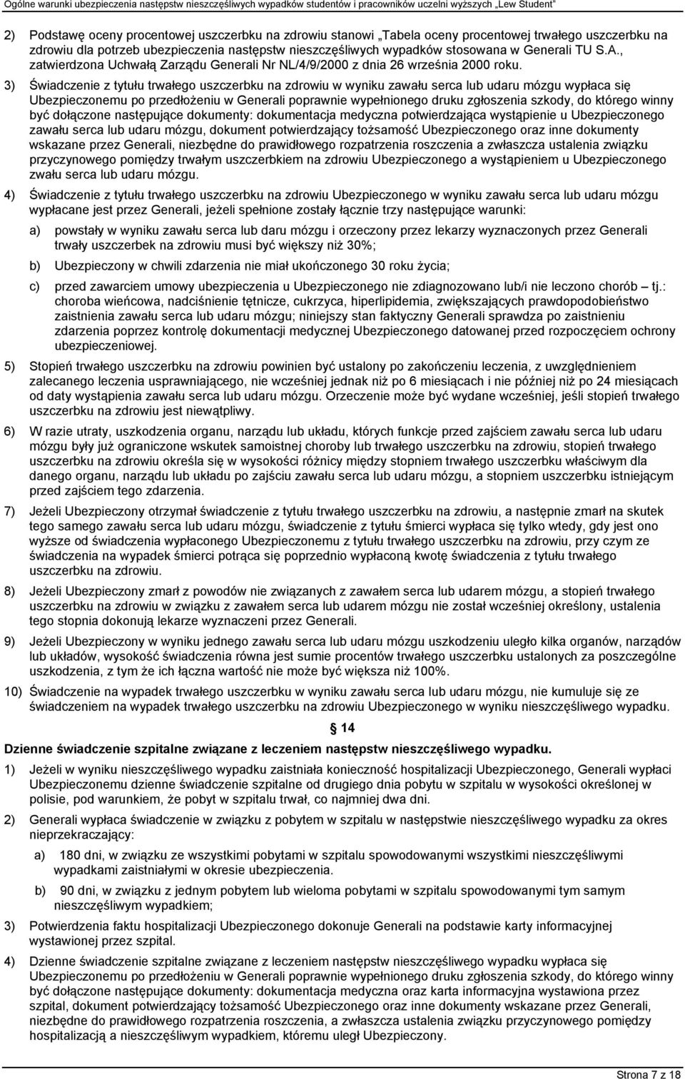 3) Świadczenie z tytułu trwałego uszczerbku na zdrowiu w wyniku zawału serca lub udaru mózgu wypłaca się Ubezpieczonemu po przedłożeniu w Generali poprawnie wypełnionego druku zgłoszenia szkody, do