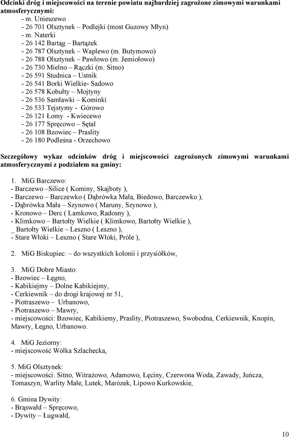 Sitno) - 26 591 Studnica Ustnik - 26 541 Borki Wielkie- Sadowo - 26 578 Kobułty Mojtyny - 26 536 Samławki Kominki - 26 533 Tejstymy - Górowo - 26 121 Łomy - Kwiecewo - 26 177 Spręcowo Sętal - 26 108