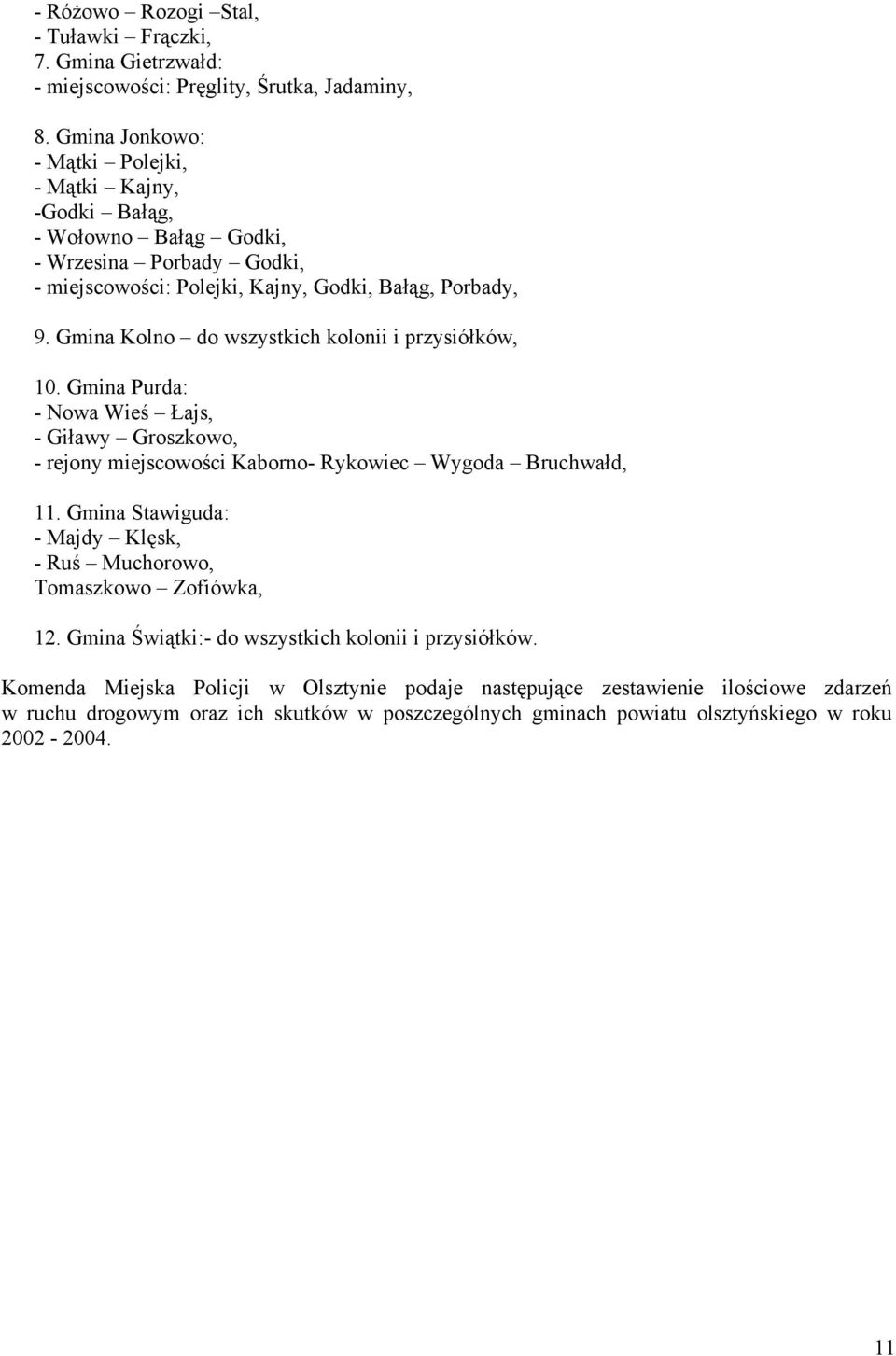Gmina Kolno do wszystkich kolonii i przysiółków, 10. Gmina Purda: - Nowa Wieś Łajs, - Giławy Groszkowo, - rejony miejscowości Kaborno- Rykowiec Wygoda Bruchwałd, 11.