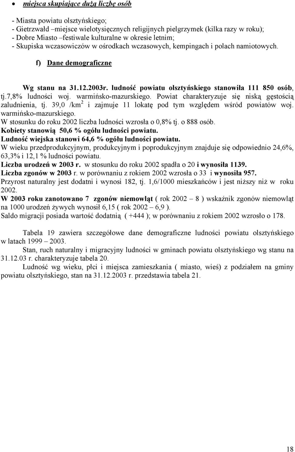 7,8% ludności woj. warmińsko-mazurskiego. Powiat charakteryzuje się niską gęstością zaludnienia, tj. 39,0 /km 2 i zajmuje 11 lokatę pod tym względem wśród powiatów woj. warmińsko-mazurskiego. W stosunku do roku 2002 liczba ludności wzrosła o 0,8% tj.