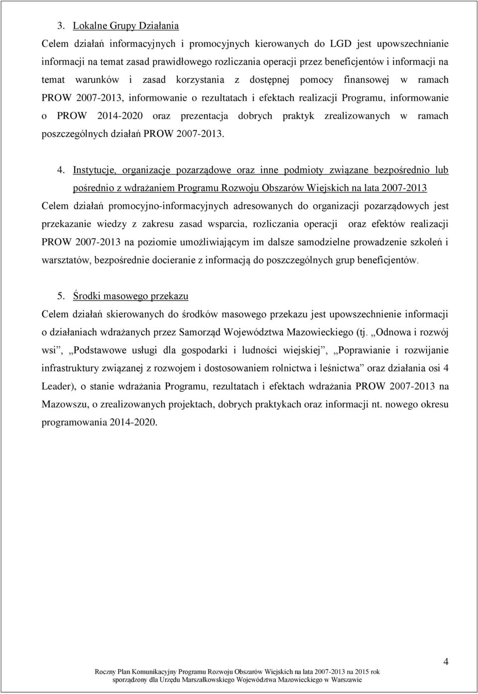 prezentacja dobrych praktyk zrealizowanych w ramach poszczególnych działań PROW 2007-2013. 4.