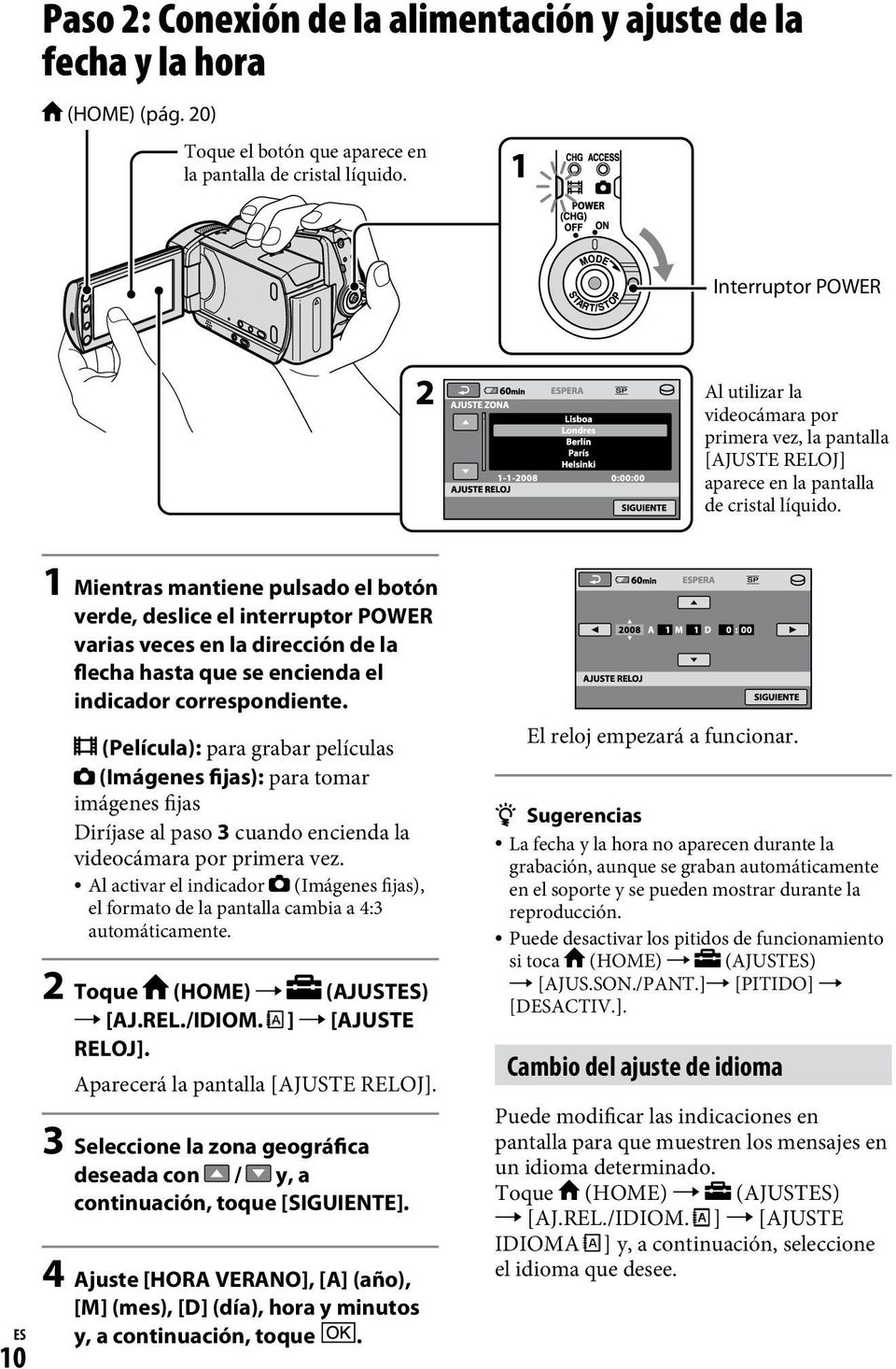 10 ES 1 Mientras mantiene pulsado el botón verde, deslice el interruptor POWER varias veces en la dirección de la flecha hasta que se encienda el indicador correspondiente.